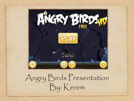 Angry Birds Presentation By: Kerem. WARNING: DO NOT TRY THROWING BIRDS AT PIGS IN REAL LIFE.