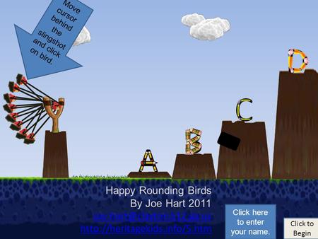 1 2 3 4 5 6 7 8 A B D C Happy Rounding Birds By Joe Hart 2011  Move cursor behind the slingshot.