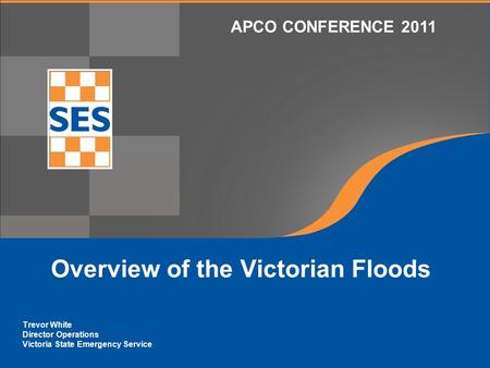 Overview of the Victorian Floods Trevor White Director Operations Victoria State Emergency Service APCO CONFERENCE 2011.