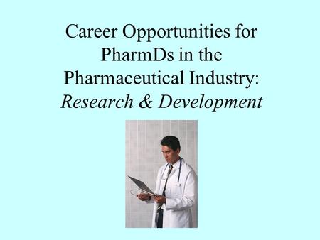 Career Opportunities for PharmDs in the Pharmaceutical Industry: Research & Development.