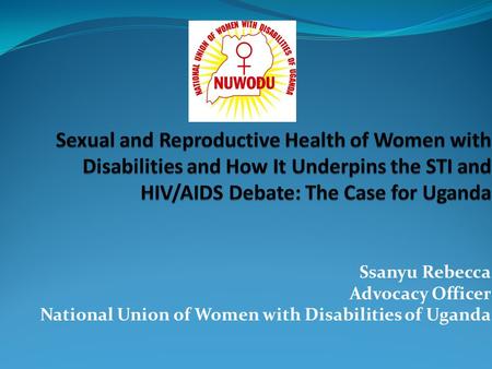 Ssanyu Rebecca Advocacy Officer National Union of Women with Disabilities of Uganda.