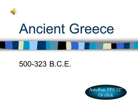 Ancient Greece 500-323 B.C.E. AutoRun PPS 12” Or click.