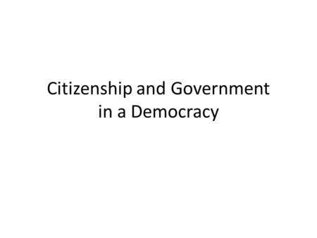 Citizenship and Government in a Democracy. “If liberty and equality, as is thought by some, are chiefly to be found in democracy, they will be best attained.