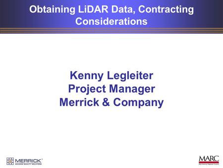 Obtaining LiDAR Data, Contracting Considerations Kenny Legleiter Project Manager Merrick & Company.