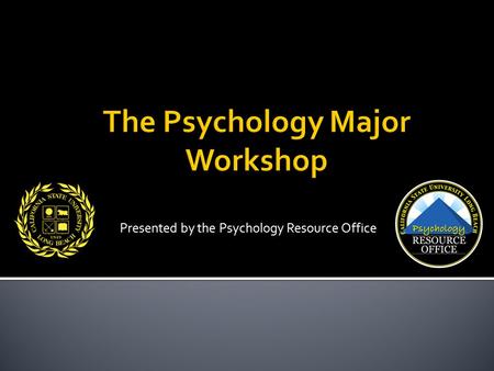 Presented by the Psychology Resource Office.  What we will be covering:  The Psychology Department at CSULB  Resources on campus  The Psychology Major.