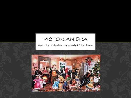 How the Victorians celebrated Christmas. Before Victorian England Christmas was a holiday not celebrated by many. They did not have Christmas tree’s at.