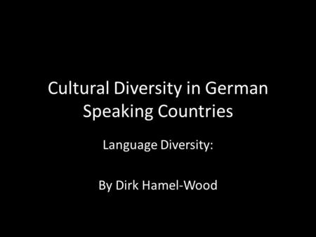 Cultural Diversity in German Speaking Countries Language Diversity: By Dirk Hamel-Wood.