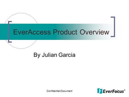 Confidential Document 1 EverAccess Product Overview By Julian Garcia.