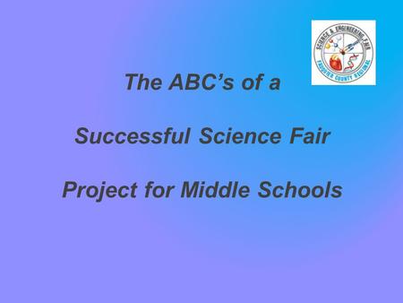 The ABC’s of a Successful Science Fair Project for Middle Schools.