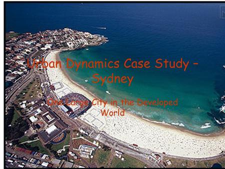 Urban Dynamics Case Study – Sydney One Large City in the Developed World.