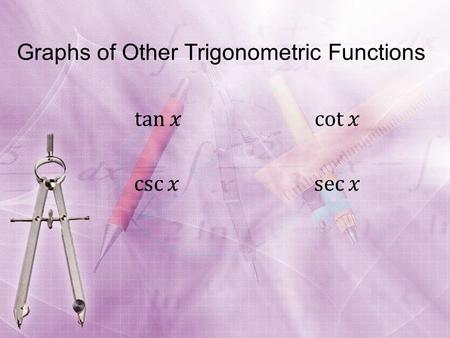 Graphs of Other Trigonometric Functions. Copyright © 2012 Pearson Education, Inc. Publishing as Prentice Hall.