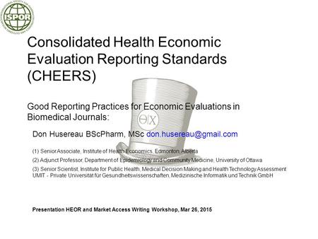 Consolidated Health Economic Evaluation Reporting Standards (CHEERS) Good Reporting Practices for Economic Evaluations in Biomedical Journals: Don Husereau.