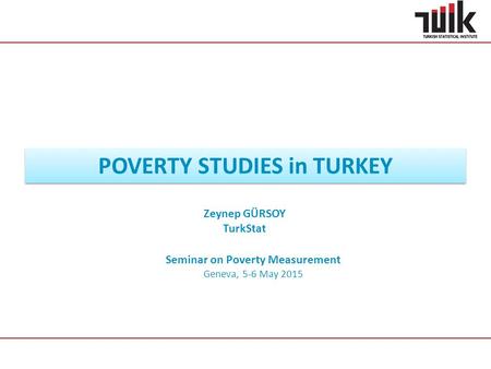 Seminar on Poverty Measurement Geneva, 5-6 May 2015 POVERTY STUDIES in TURKEY Zeynep GÜRSOY TurkStat.
