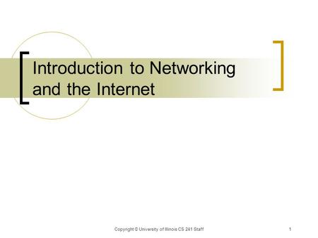 Copyright © University of Illinois CS 241 Staff1 Introduction to Networking and the Internet.