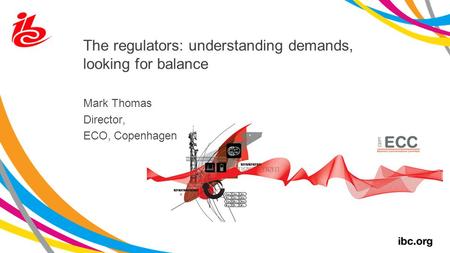 The regulators: understanding demands, looking for balance Mark Thomas Director, ECO, Copenhagen.