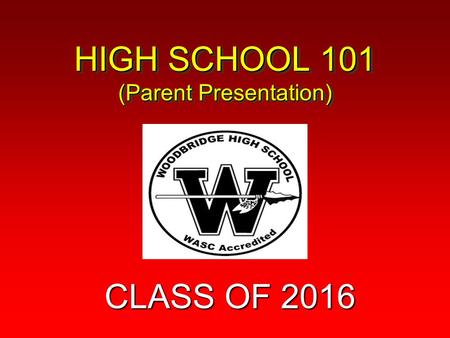 HIGH SCHOOL 101 (Parent Presentation) CLASS OF 2016.