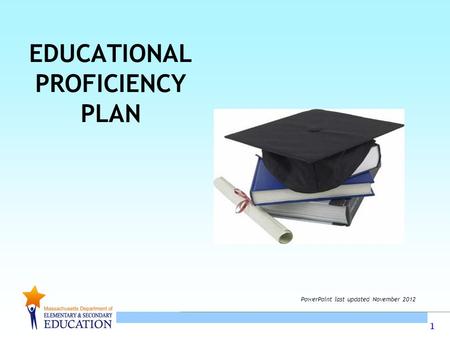 1 EDUCATIONAL PROFICIENCY PLAN PowerPoint last updated November 2012.