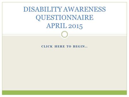 CLICK HERE TO BEGIN.. DISABILITY AWARENESS QUESTIONNAIRE APRIL 2015.