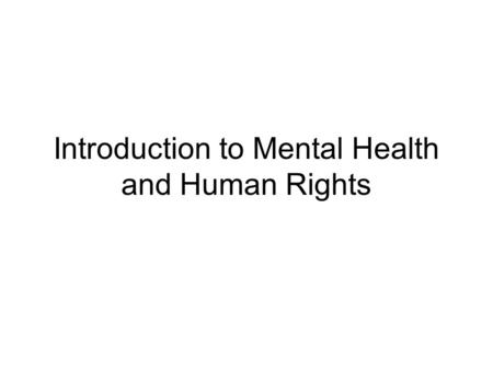 Introduction to Mental Health and Human Rights. Did you know? There is a high prevalence of mental health (MH) problems: One in four people will develop.