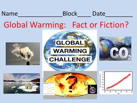 Name_____________Block____ Date________ Global Warming: Fact or Fiction?