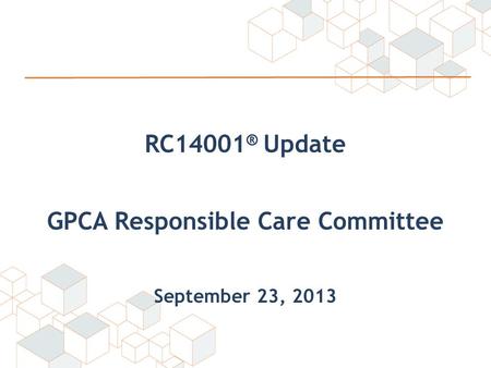 RC14001 ® Update GPCA Responsible Care Committee September 23, 2013.