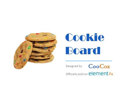 Cookie Board Designed by Officially sold on. Agenda Cookie Overview Product Differentiation Cooperative Marketing Arduino-compatible ARM Prototyping Platform.