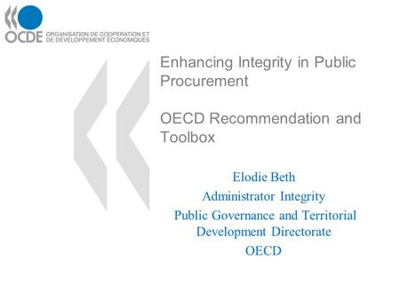 Enhancing Integrity in Public Procurement OECD Recommendation and Toolbox Elodie Beth Administrator Integrity Public Governance and Territorial Development.
