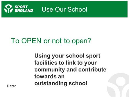 Creating a lifelong sporting habit To OPEN or not to open? Using your school sport facilities to link to your community and contribute towards an outstanding.
