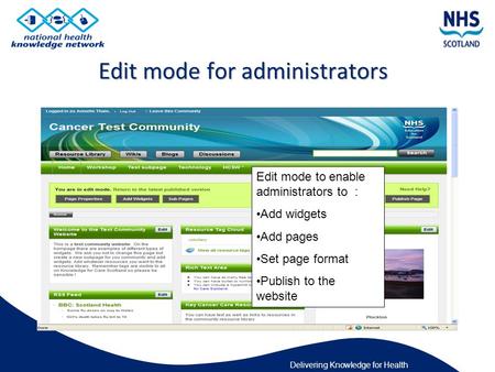 Delivering Knowledge for Health Edit mode to enable administrators to : Add widgets Add pages Set page format Publish to the website.