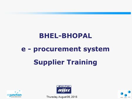 Thursday, August 06, 2015 BHEL-BHOPAL e - procurement system Supplier Training.