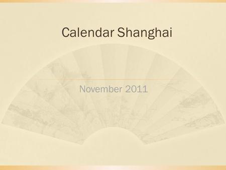 Calendar Shanghai November 2011. MonTueWedThuFriSatSun 123456 78910111213 14151617181920 21222324252627 28293031 Concert Opera&Ballet Circus Festival.