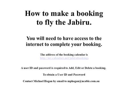 How to make a booking to fly the Jabiru. You will need to have access to the internet to complete your booking. The address of the booking calendar is.
