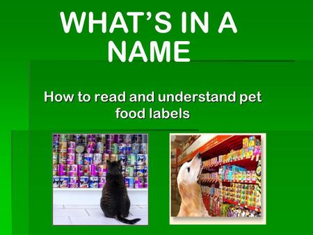 How to read and understand pet food labels WHAT’S IN A NAME.