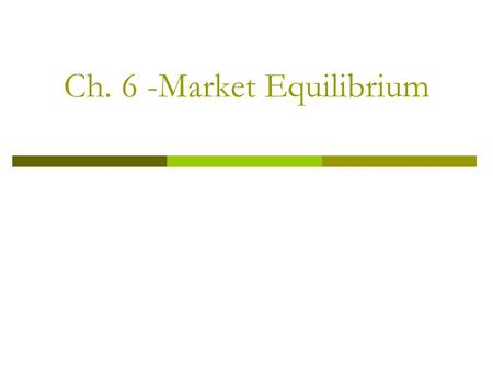 Ch. 6 -Market Equilibrium. Agenda- 11/10 1. Finish Ch. 6 Lecture (RS) 2. Ch. 6 Book Assignment (LS) 3. HW: Test and Notebooks Friday.