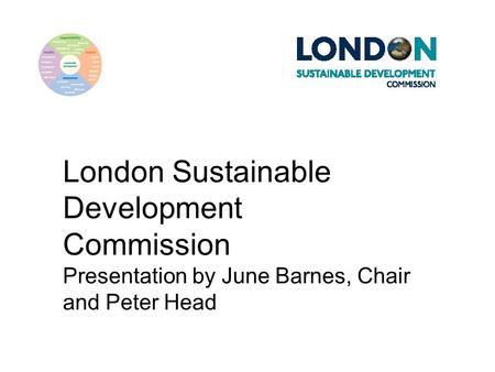 London Sustainable Development Commission Presentation by June Barnes, Chair and Peter Head.