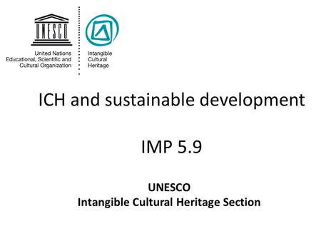 ICH and sustainable development IMP 5.9 UNESCO Intangible Cultural Heritage Section.
