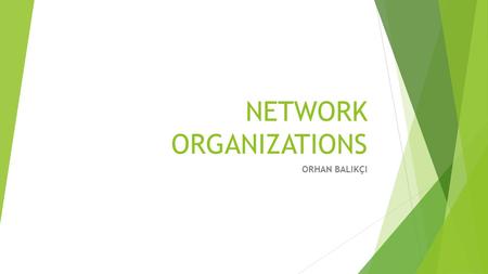 NETWORK ORGANIZATIONS ORHAN BALIKÇI. Introduction 1. The Notion of Network 2. Define of Network Organizations 3. Functions of Network Forms Of Organizations.