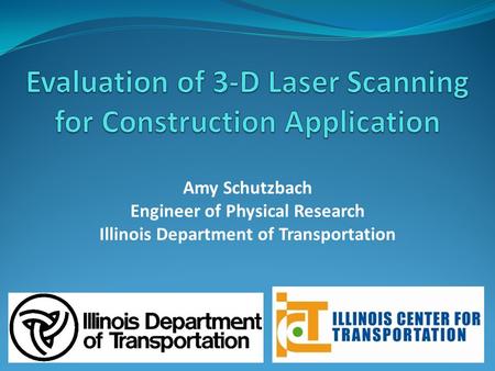 Amy Schutzbach Engineer of Physical Research Illinois Department of Transportation.