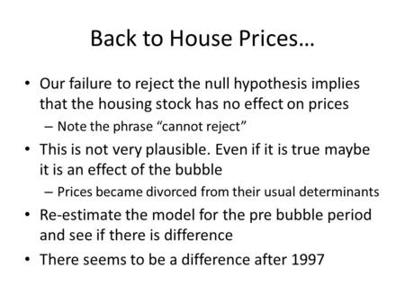 Back to House Prices… Our failure to reject the null hypothesis implies that the housing stock has no effect on prices – Note the phrase “cannot reject”