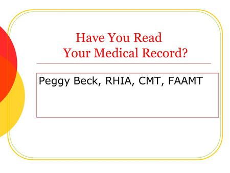 Have You Read Your Medical Record? Peggy Beck, RHIA, CMT, FAAMT.