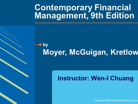Contemporary Financial Management, 9th Edition Copyright ©2003 South-Western/Thomson Learning by Moyer, McGuigan, Kretlow Instructor: Wen-I Chuang.