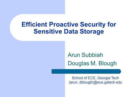 Efficient Proactive Security for Sensitive Data Storage Arun Subbiah Douglas M. Blough School of ECE, Georgia Tech {arun,