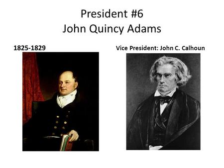 President #6 John Quincy Adams 1825-1829 Vice President: John C. Calhoun.