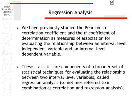 Regression Analysis We have previously studied the Pearson’s r correlation coefficient and the r2 coefficient of determination as measures of association.