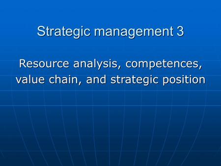 Strategic management 3 Resource analysis, competences,