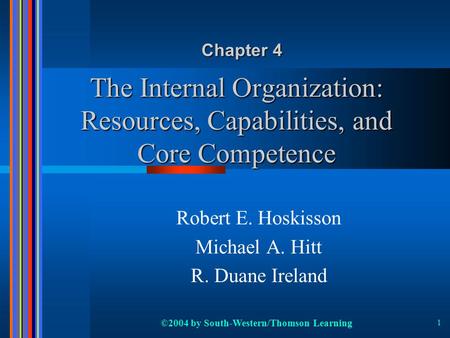 ©2004 by South-Western/Thomson Learning 1 The Internal Organization: Resources, Capabilities, and Core Competence Robert E. Hoskisson Michael A. Hitt R.