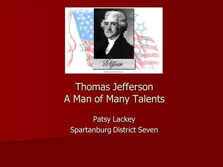 Thomas Jefferson A Man of Many Talents Patsy Lackey Spartanburg District Seven.