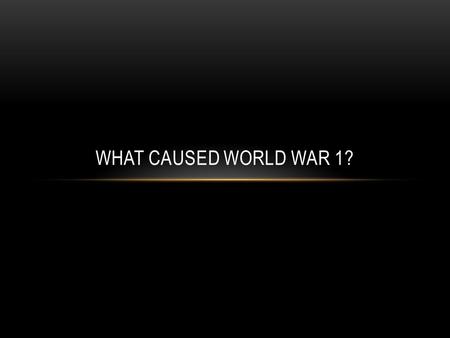What caused World War 1?.