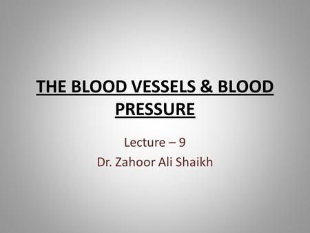 THE BLOOD VESSELS & BLOOD PRESSURE Lecture – 9 Dr. Zahoor Ali Shaikh 1.