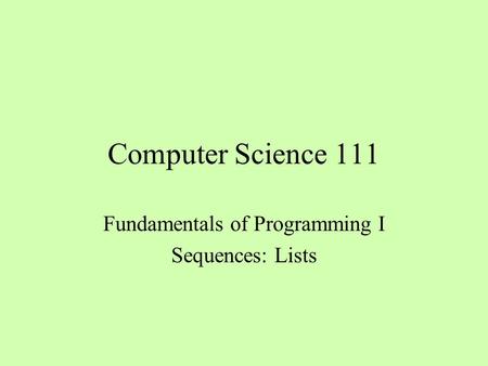 Computer Science 111 Fundamentals of Programming I Sequences: Lists.